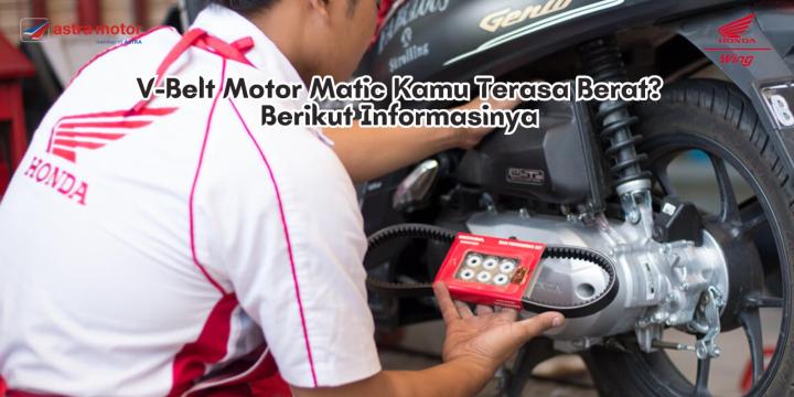 Alasan Kenapa V- Belt Motor Matic Kamu Terasa Berat, Begini Informasinya  