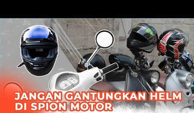 Jangan Biasakan Simpan Helm di Spion Motor, Ini Akibatnya 