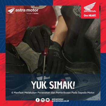 Halo Sahabat Sejati Astra Motor, 6 Manfaat Rutin Melakukan Perawatan dan Pemeriksaan Sepeda Motor 