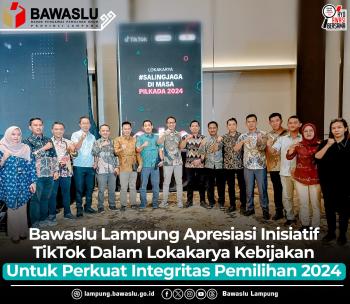 Bawaslu Lampung Apresiasi Inisiatif TikTok Dalam Lokakarya Kebijakan Untuk Perkuat Integritas Pemilihan 2024  